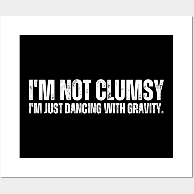 I'm not clumsy, I'm just dancing with gravity. Wall Art by ishimkp